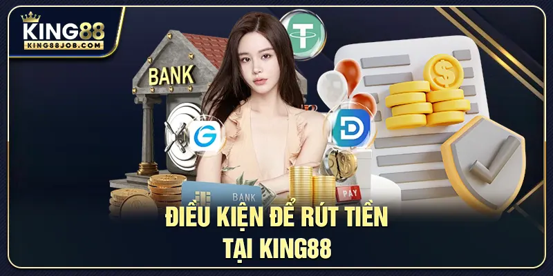 Các điều kiện cần có để rút tiền tại King88