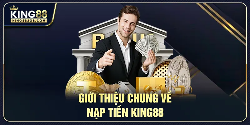 Nạp tiền King88: Quy trình đơn giản, an toàn, không thu phí 1 Thông tin tổng quan về nạp tiền King88