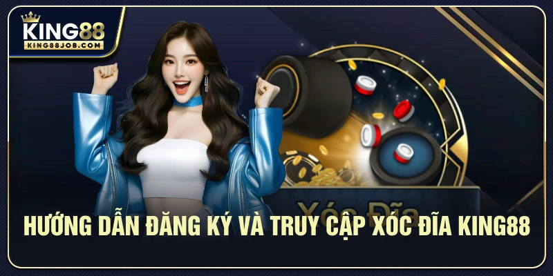 Hướng dẫn đăng ký và truy cập Xóc đĩa King88 chi tiết