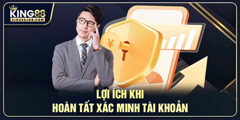 Xác Minh Tài Khoản King88 Nhanh Chóng & An Toàn 3 Những lợi ích khi xác minh tài khoản King88