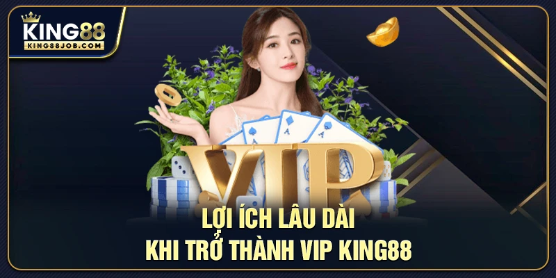 Lợi ích lâu dài VIP King88