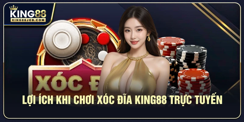 Lợi ích khi trải nghiệm Xóc đĩa King88 online