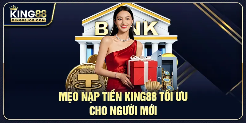 Nạp tiền King88: Quy trình đơn giản, an toàn, không thu phí 3 Mẹo tối ưu khi nạp tiền King88 cho người mới