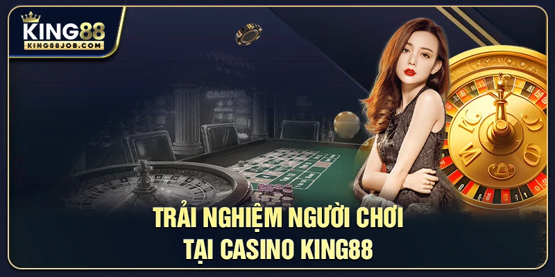 Casino King88: Trải nghiệm sòng bài trực tuyến đỉnh cao 2 Trải nghiệm thực tế của người chơi tại Casino King88