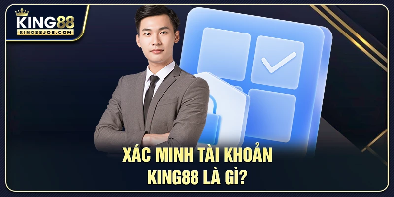 Xác Minh Tài Khoản King88 Nhanh Chóng & An Toàn 1 Quy trình xác minh tài khoản King88